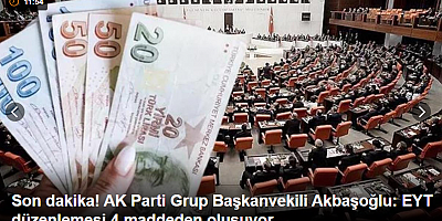 SON DAKİKA AK Parti Grup Başkanvekili Akbaşoğlu: EYT düzenlemesi 4 maddeden oluşuyor