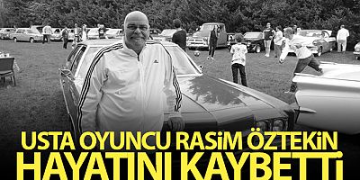SON DAKİKA Usta oyuncu Rasim Öztekin hayatını kaybetti