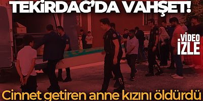 SON DKİKA Tekirdağ'da vahşet: 6 yaşındaki kızını bıçaklayarak öldürdü