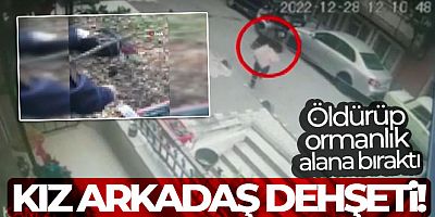 SON GELİŞME Sancaktepe'de kız arkadaş dehşeti: Öldürüp ormanlık alana bıraktı