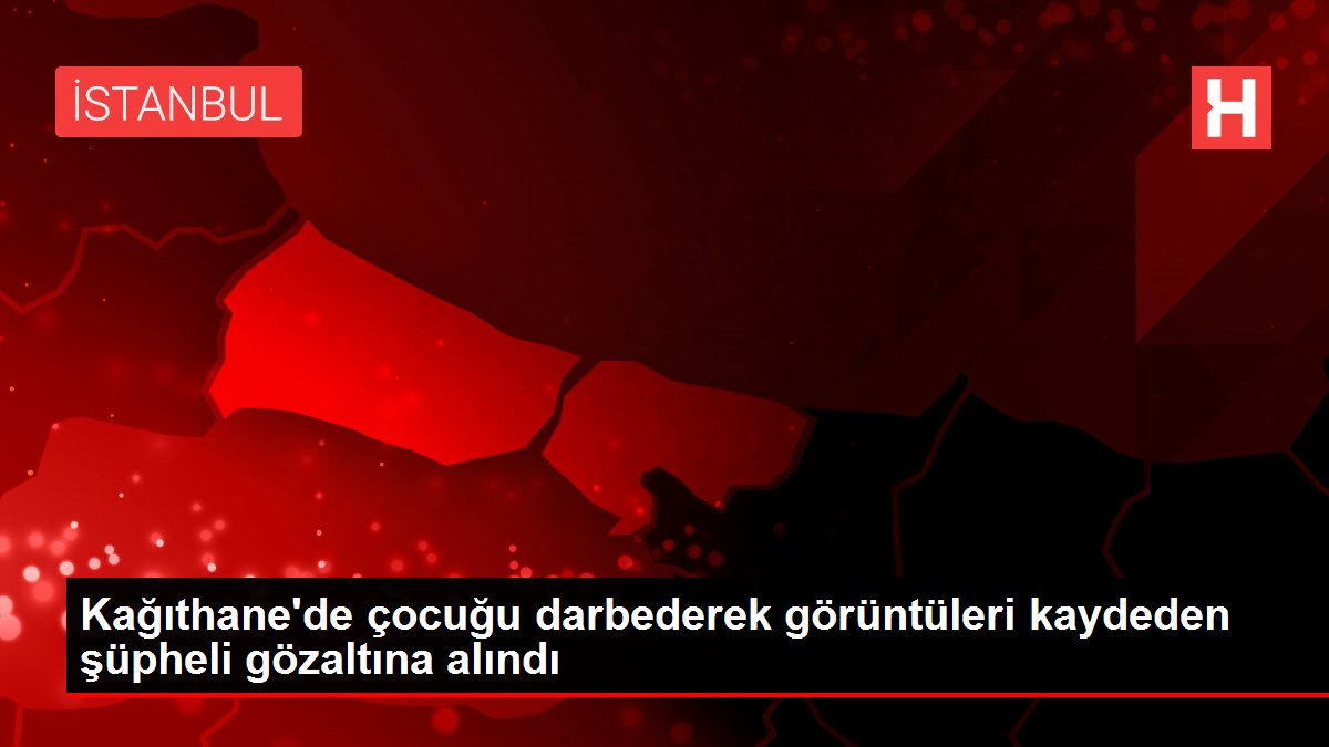  Kağıthane'de çocuğu darbederek görüntüleri kaydeden şüpheli gözaltına alındı