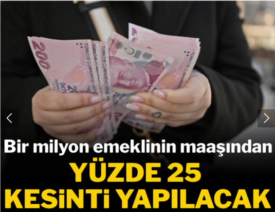 1 milyon emeklinin maaşından yüzde 25 kesinti yapılacak