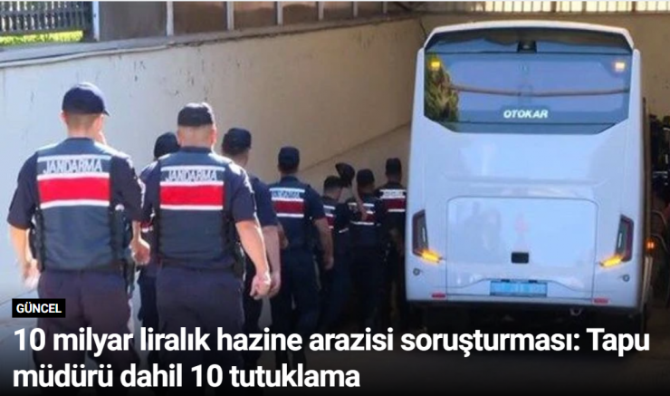 10 milyar liralık hazine arazisi soruşturması: Tapu müdürü dahil 10 tutuklama