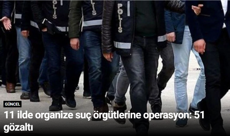 11 ilde organize suç örgütlerine operasyon: 51 gözaltı