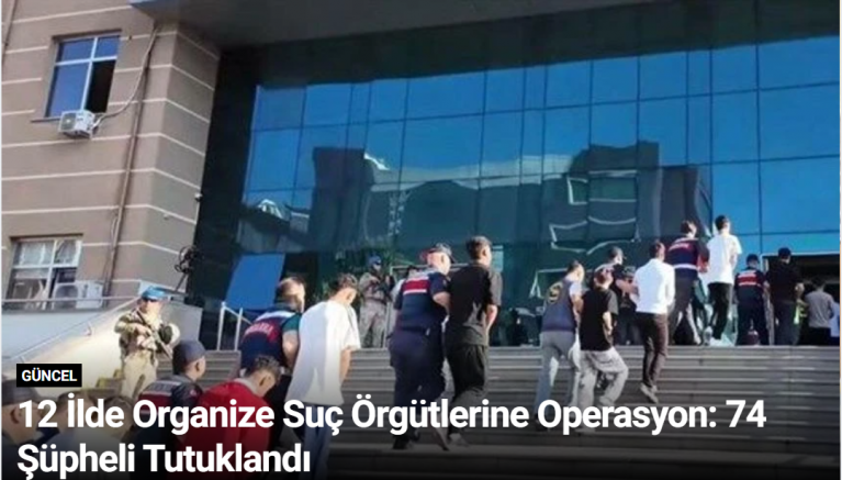 12 İlde Organize Suç Örgütlerine Operasyon: 74 Şüpheli Tutuklandı