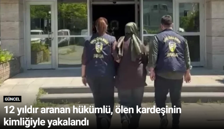 12 yıldır aranan hükümlü, ölen kardeşinin kimliğiyle yakalandı