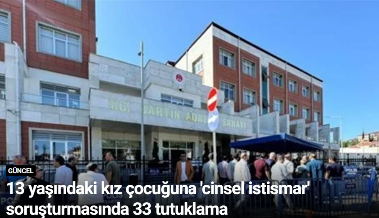 13 yaşındaki kız çocuğuna 'cinsel istismar' soruşturmasında 33 tutuklama