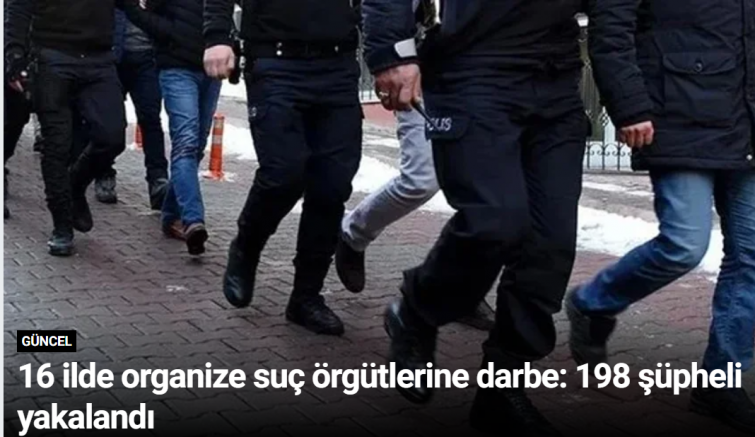 16 ilde organize suç örgütlerine darbe: 198 şüpheli yakalandı