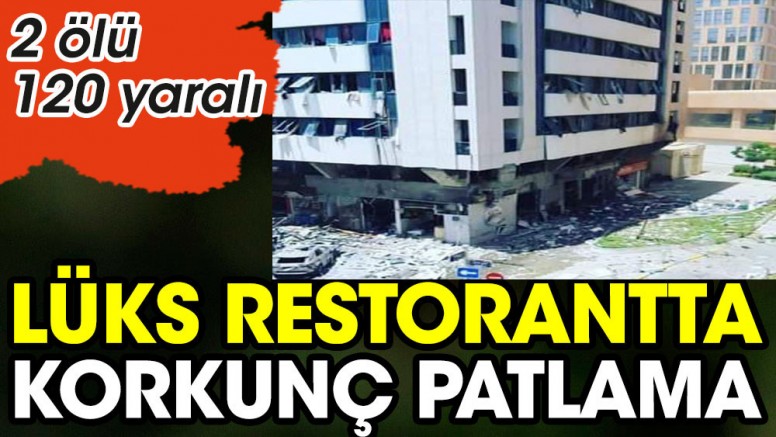2 ölü 120 yaralı restorantta korkunç patlama