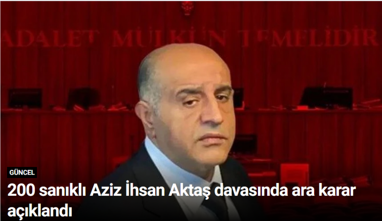 200 sanıklı Aziz İhsan Aktaş davasında ara karar açıklandı