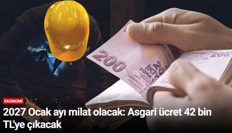 2027 Ocak ayı milat olacak: Asgari ücret 42 bin TL'ye çıkacak