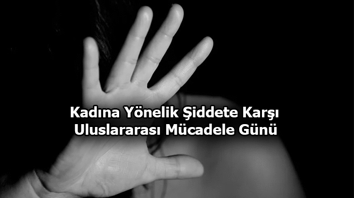 25 Kasım Kadına Yönelik Şiddete Karşı Uluslararası Mücadele Günü bugün...