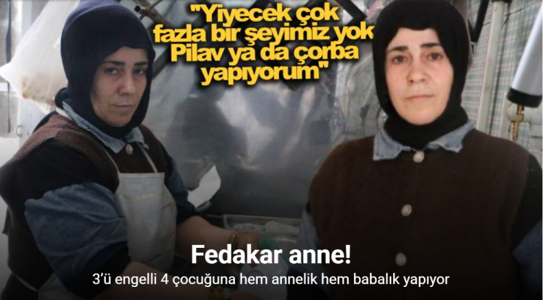 3’ü engelli 4 çocuğuna hem annelik hem babalık yapıyor