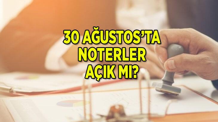 30 Ağustos'ta noterler açık mı 2021? 30 Ağustos Zafer Bayramı'nda noterler kapalı mı?