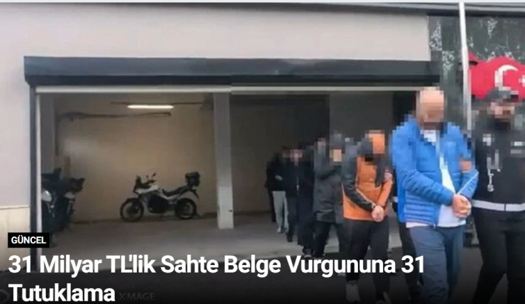 31 Milyar TL'lik Sahte Belge Vurgununa 31 Tutuklama