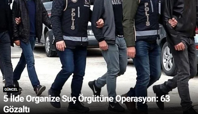 5 İlde Organize Suç Örgütüne Operasyon: 63 Gözaltı