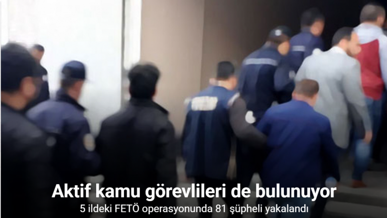 5 ildeki FETÖ operasyonunda 81 şüpheli yakalandı