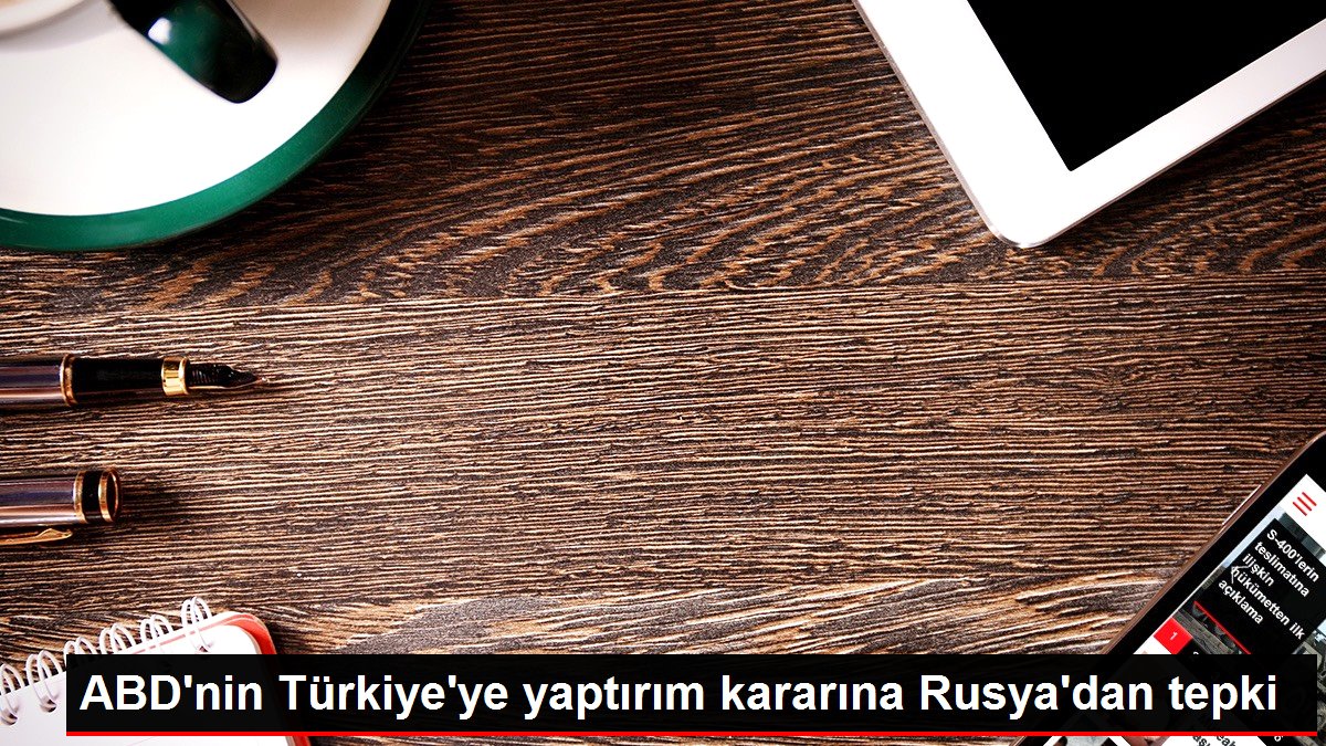 ABD'nin Türkiye'ye yaptırım kararına Rusya'dan tepki