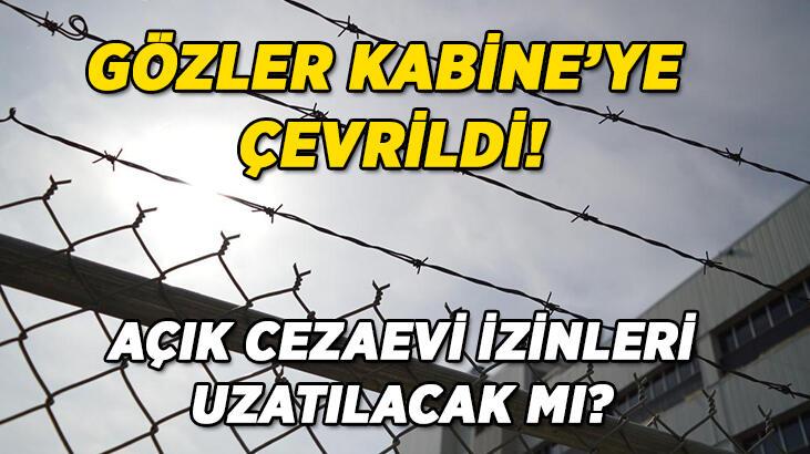 Açık cezaevi izinleri konusunda gözler Kabine'den çıkacak kararda!