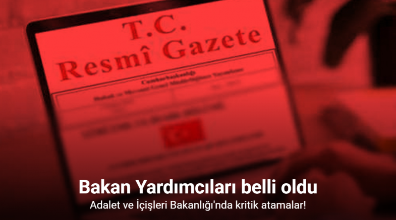 Adalet ve İçişleri Bakanlığında Bakan Yardımcılıklarına atamalar ve görevden almalar Resmi Gazete’de