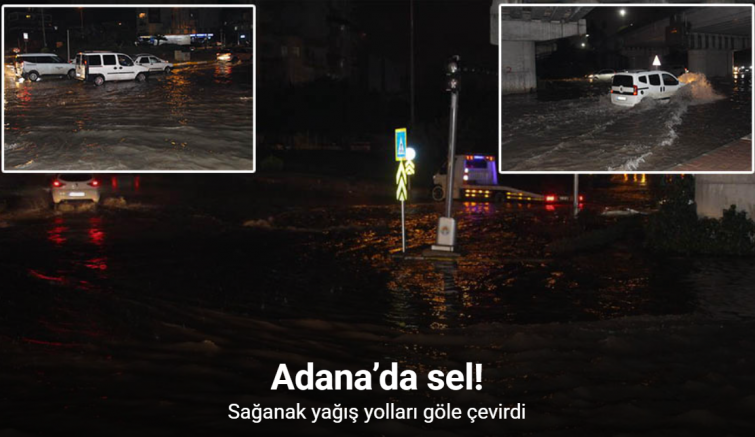 Adana’da gece bastıran sağanak yağış yolları göle çevirdi