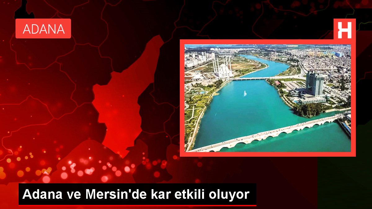 Adana ve Mersin'de kar etkili oluyor