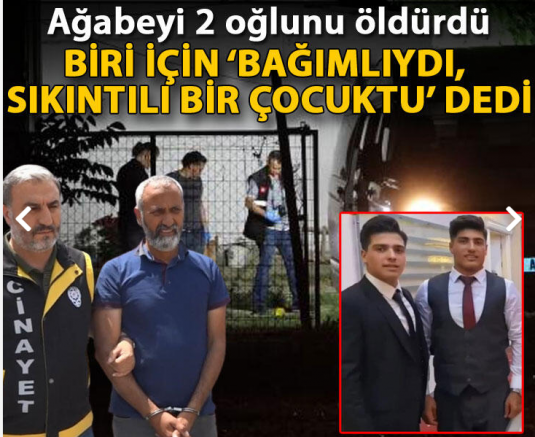 Ağabeyi 2 oğlunu öldürdü, biri için ‘Bağımlıydı, sıkıntılı bir çocuktu’ dedi