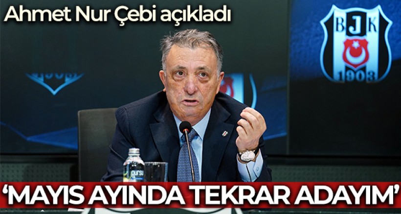 Ahmet Nur Çebi: 'Mayıs ayında tekrar adayım'