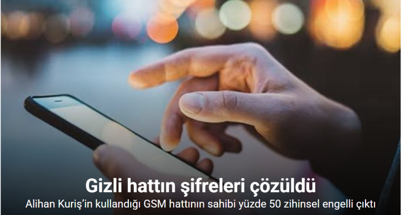 Alihan Kuriş’in kullandığı GSM hattının sahibi yüzde 50 zihinsel engelli çıktı