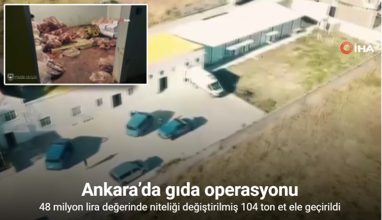 Ankara’da 48 milyon lira değerinde niteliği değiştirilmiş 104 ton et ele geçirildi