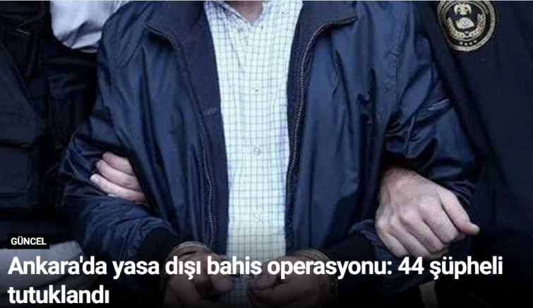 Ankara'da yasa dışı bahis operasyonu: 44 şüpheli tutuklandı