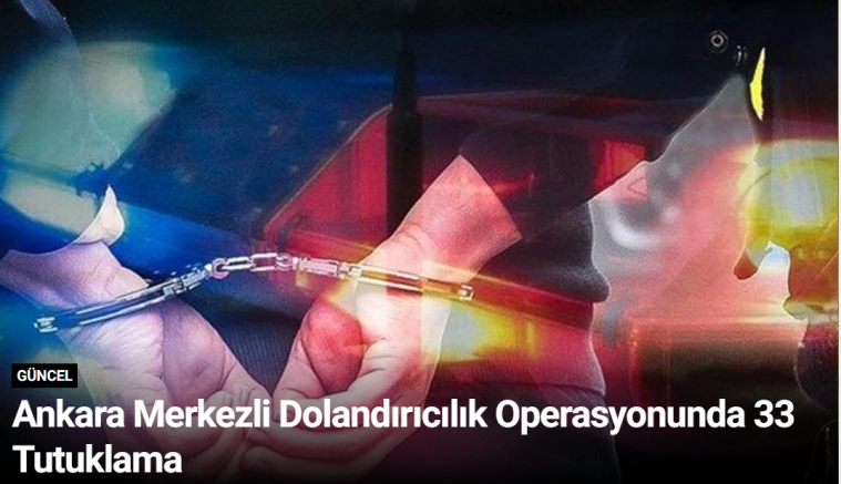 Ankara Merkezli Dolandırıcılık Operasyonunda 33 Tutuklama