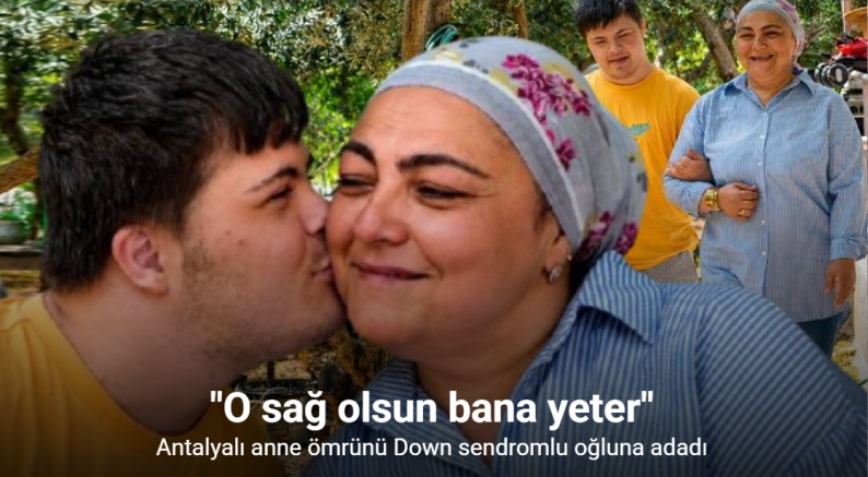 Antalyalı anne ömrünü Down sendromlu oğluna adadı: 