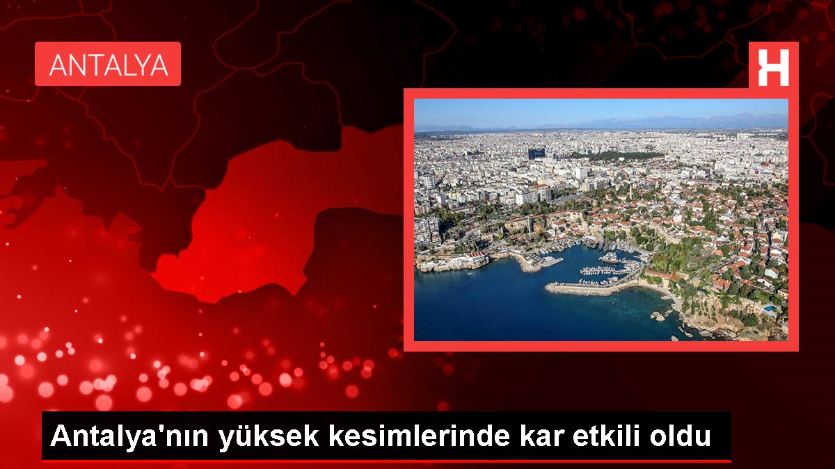 Antalya'nın yüksek kesimlerinde kar etkili oldu