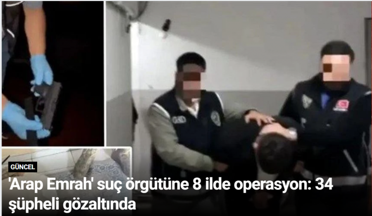 Arap Emrah' suç örgütüne 8 ilde operasyon: 34 şüpheli gözaltında