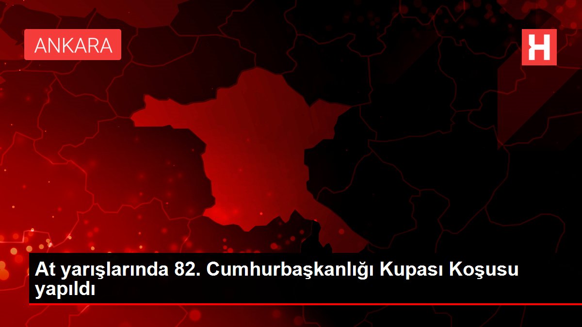 At yarışlarında 82. Cumhurbaşkanlığı Kupası Koşusu yapıldı