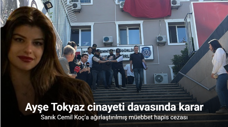 Ayşe Tokyaz cinayeti davasında karar: Sanık Cemil Koç’a ağırlaştırılmış müebbet hapis cezası