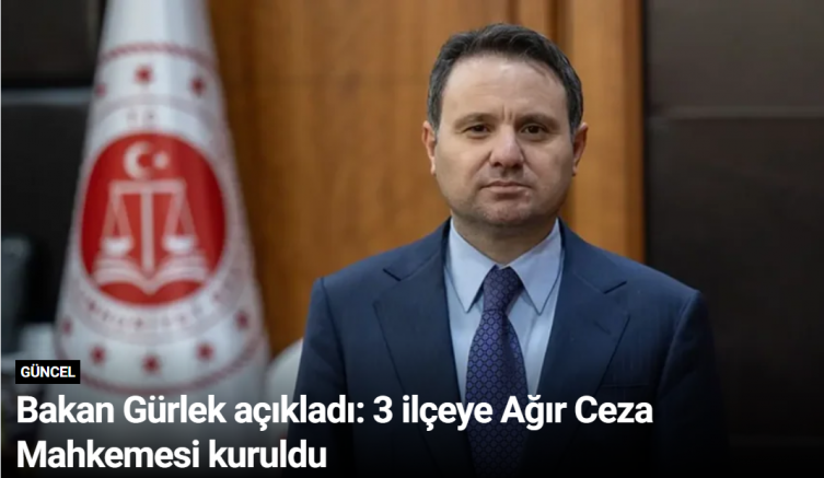 Bakan Gürlek açıkladı: 3 ilçeye Ağır Ceza Mahkemesi kuruldu