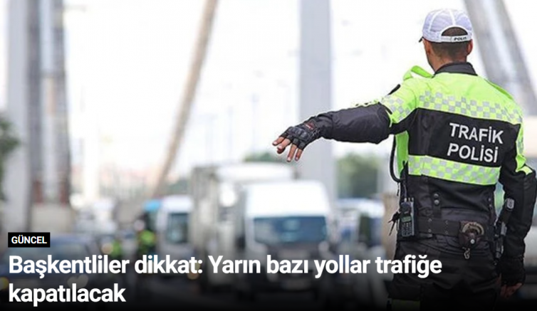 Başkentliler dikkat: Yarın bazı yollar trafiğe kapatılacak