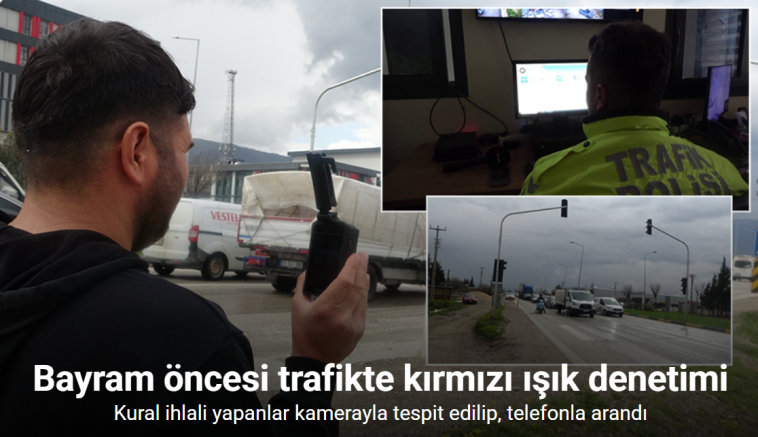 Bayram öncesi trafikte kırmızı ışık denetimi: Kural ihlali yapanlar kamerayla tespit edilip, telefonla arandı