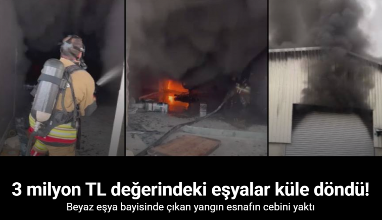 Beyaz eşya bayisinde çıkan yangında, 3 milyon TL değerindeki eşyalar küle döndü