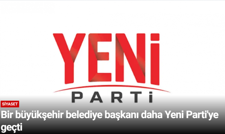 Bir büyükşehir belediye başkanı daha Yeni Parti'ye geçti