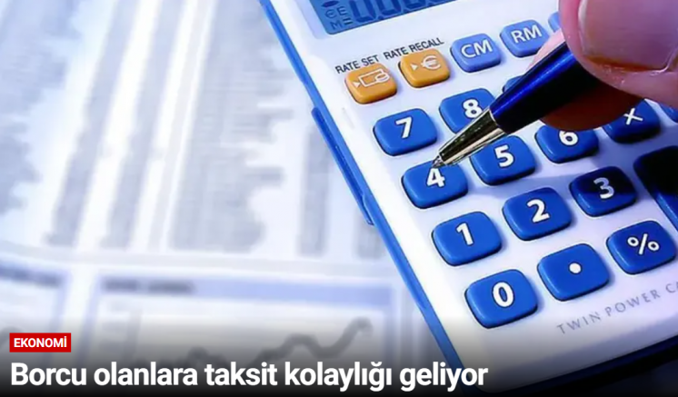 Borcu olanlara taksit kolaylığı geliyor
