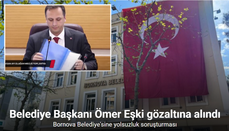 Bornova Belediye Başkanı Ömer Eşki gözaltına alındı