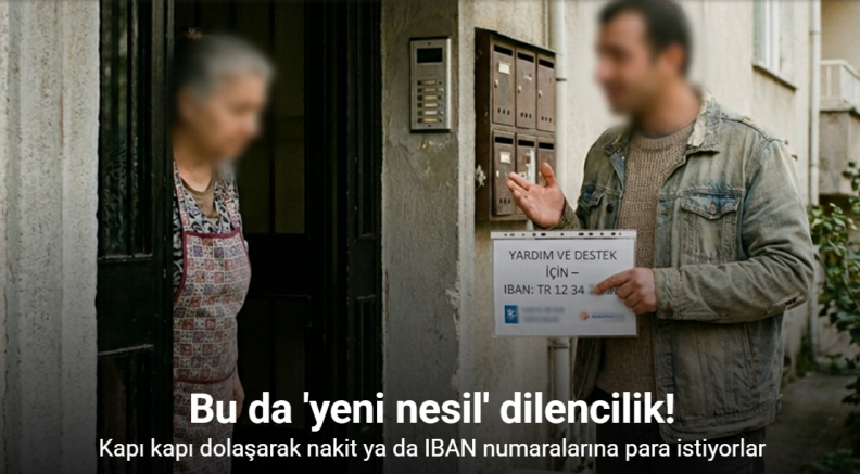 Bu da ’yeni nesil’ dilencilik, kapı kapı dolaşarak nakit ya da IBAN numaralarına para istiyorlar