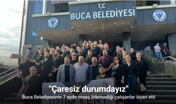 Buca Belediyesinin 7 aydır maaş ödemediği çalışanlar: 