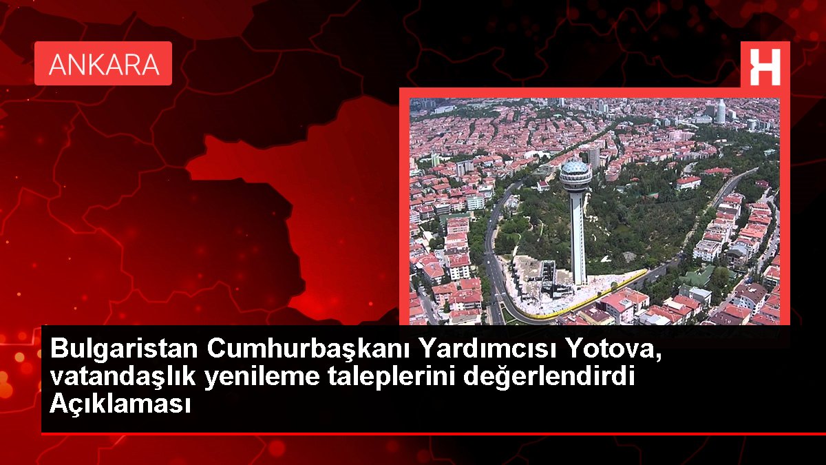 Bulgaristan Cumhurbaşkanı Yardımcısı Yotova, vatandaşlık yenileme taleplerini değerlendirdi Açıklaması