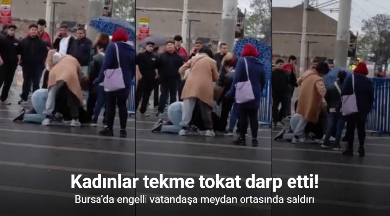 Bursa’da engelli vatandaşa meydan ortasında saldırı: Kadınlar tekme tokat darp etti