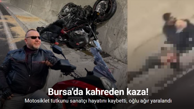 Bursa’da feci kaza: Motosiklet tutkunu sanatçı hayatını kaybetti, oğlu ağır yaralandı