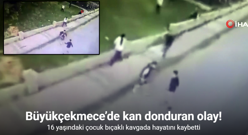 Büyükçekmece’de 16 yaşındaki çocuk bıçaklı kavgada hayatını kaybetti: Kavga anı güvenlik kamerasında